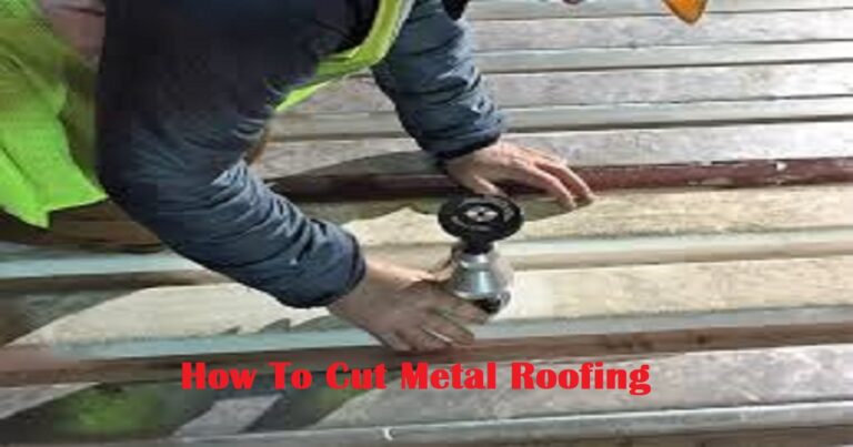 The Step-by-Step Guide About How To Cut Metal Roofing  