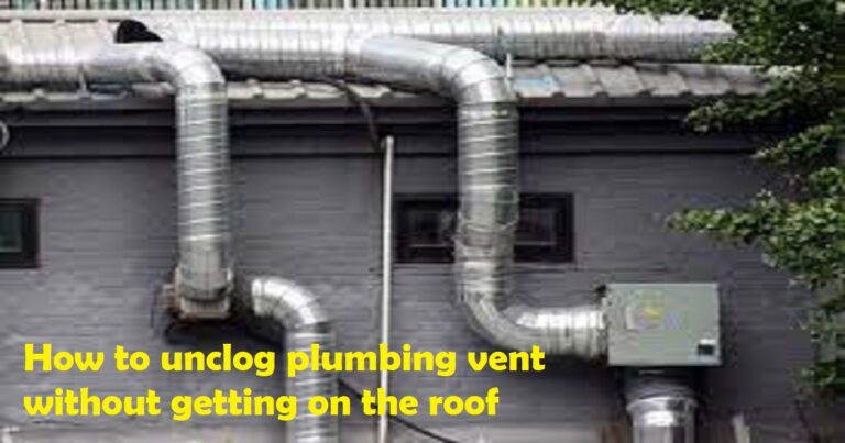 Guide About How To Unclog Plumbing Vent Without Getting On Roof